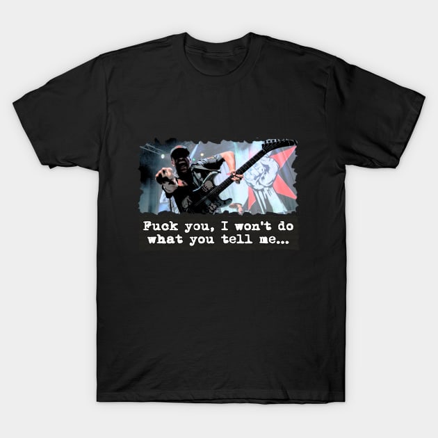 Rage Against The Machine - FUCK YOU I WON'T DO WHAT YOU TELL ME T-Shirt by OG Ballers